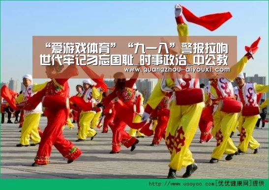 “爱游戏体育”“九一八”警报拉响世代牢记勿忘国耻_时事政治_中公教育网(图1) 爱游戏体育app